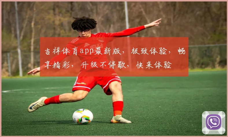 吉祥体育app最新版，极致体验，畅享精彩，升级不停歇，快来体验