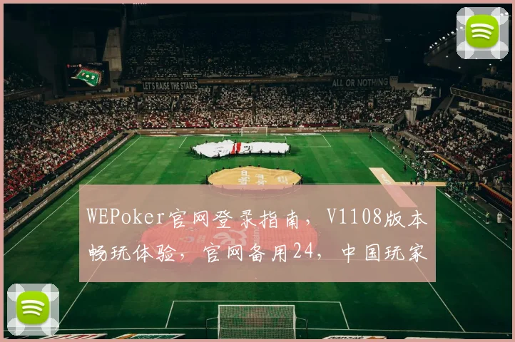 WEPoker官网登录指南，V1108版本畅玩体验，官网备用24，中国玩家必看攻略，一网打尽