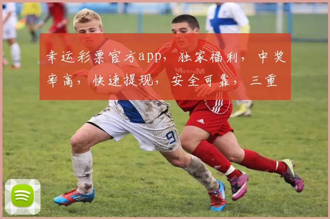 幸运彩票官方app，独家福利，中奖率高，快速提现，安全可靠，三重惊喜等你来