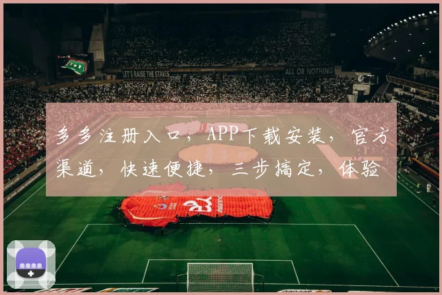多多注册入口，APP下载安装，官方渠道，快速便捷，三步搞定，体验多多乐趣